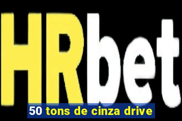 50 tons de cinza drive